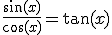 \frac{\sin(x)}{\cos(x)}=\tan(x)